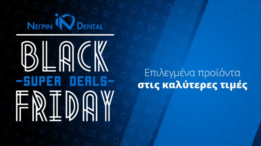 EARLY BLACK FRIDAY | NΕΓΡΙΝ ΙΝ Dental